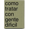 Como Tratar Con Gente Dificil door Nora Rodriguez