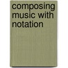 Composing Music With Notation door Onbekend
