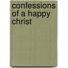 Confessions Of A Happy Christ by Zig Ziglar