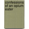 Confessions Of An Opium Eater by Thomas De Quincy
