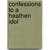 Confessions To A Heathen Idol door Onbekend