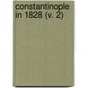 Constantinople In 1828 (V. 2) door Charles Macfarlane