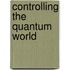 Controlling The Quantum World