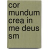 Cor Mundum Crea In Me Deus Sm door Onbekend