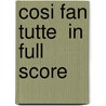 Cosi Fan Tutte  In Full Score by Wolfgang Amadeus Mozart