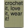 Crochet It, Love It, Wear It! by The Crochet Dud Emborsky