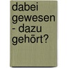 Dabei gewesen - dazu gehört? door Paul Rothkugel