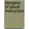 Dangers Of Jesuit Instruction door William Stephens Potts
