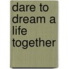 Dare To Dream A Life Together by Silvano Renzo Pressato