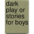 Dark Play or Stories for Boys