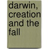 Darwin, Creation And The Fall by Unknown