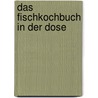 Das Fischkochbuch in der Dose by Unknown