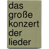 Das große Konzert der Lieder by Unknown