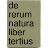 De Rerum Natura Liber Tertius by Titus Lucretius Carus