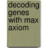 Decoding Genes with Max Axiom
