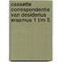 Cassette correspondentie van Desiderius Erasmus 1 t/m 5