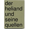 Der Heliand Und Seine Quellen by Ernst Windisch