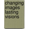 Changing images Lasting visions