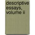 Descriptive Essays, Volume Ii
