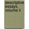Descriptive Essays, Volume Ii door Sir Francis Bond Head