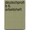 DeutschProfi B 6. Arbeitsheft door Onbekend