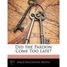 Did The Pardon Come Too Late? door Maud Ballington Booth