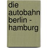 Die Autobahn Berlin - Hamburg door Hans-Jürgen Mielke