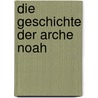 Die Geschichte der Arche Noah by Unknown