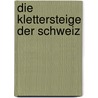 Die Klettersteige der Schweiz door Eugen E. Hüsler