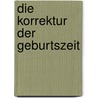 Die Korrektur der Geburtszeit door Christoph Schubert-Weller