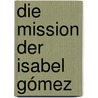 Die Mission der Isabel Gómez by Julia Alvarez
