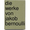 Die Werke Von Jakob Bernoulli by Jacob Bernoulli