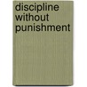 Discipline Without Punishment by Richard C. Grote