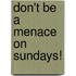 Don't Be a Menace on Sundays!