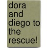 Dora and Diego to the Rescue! door Sheila Sweeny Higginson