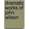 Dramatic Works of John Wilson door John Wilson