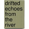 Drifted Echoes From The River door Nathan Alan Lintz