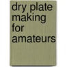 Dry Plate Making For Amateurs door George L. Sinclair