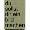 Du sollst Dir ein Bild machen door Martin Mosebach