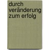 Durch Veränderung zum Erfolg by Heinz Frühauf