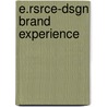 E.Rsrce-Dsgn Brand Experience door Onbekend