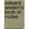 Edward Weston's Book Of Nudes by Nancy Newhall