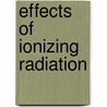 Effects Of Ionizing Radiation by United Nations Scientific Committee on the Effects of Atomic Radiation