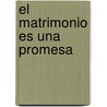 El  Matrimonio Es una Promesa by Unknown