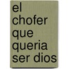 El Chofer Que Queria Ser Dios door Etgar Keret