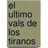 El Ultimo Vals de los Tiranos by Judi Koteen
