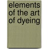 Elements Of The Art Of Dyeing door Claude Louis Berthollet