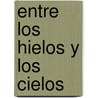 Entre Los Hielos y Los Cielos by Adela Basch