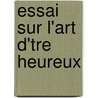Essai Sur L'Art D'Tre Heureux by Joseph Droz
