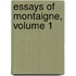 Essays Of Montaigne, Volume 1